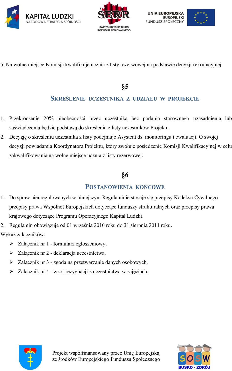 monitoringu i ewaluacji. O swojej decyzji powiadamia Koordynatora Projektu, który zwołuje posiedzenie Komisji Kwalifikacyjnej w celu zakwalifikowania na wolne miejsce ucznia z listy rezerwowej.