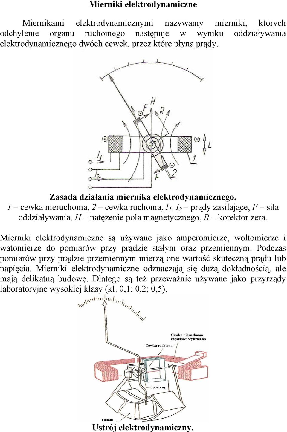 Mierniki elektrodynamiczne są używane jako amperomierze, woltomierze i watomierze do pomiarów przy prądzie stałym oraz przemiennym.