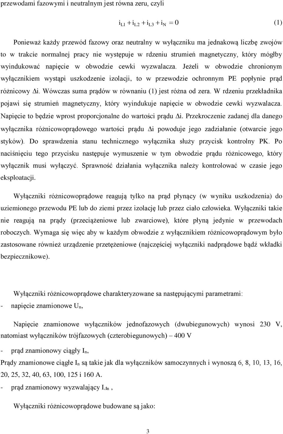 Jeżeli w obwodzie chronionym wyłącznikiem wystąpi uszkodzenie izolacji, to w przewodzie ochronnym PE popłynie prąd różnicowy i. Wówczas suma prądów w równaniu (1) jest różna od zera.