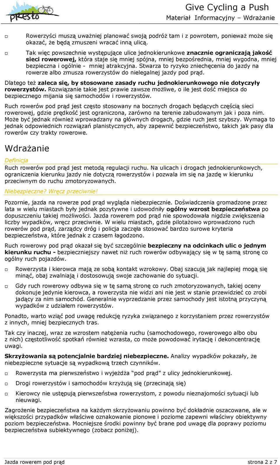 atrakcyjna. Stwarza to ryzyko zniechęcenia do jazdy na rowerze albo zmusza rowerzystów do nielegalnej jazdy pod prąd.