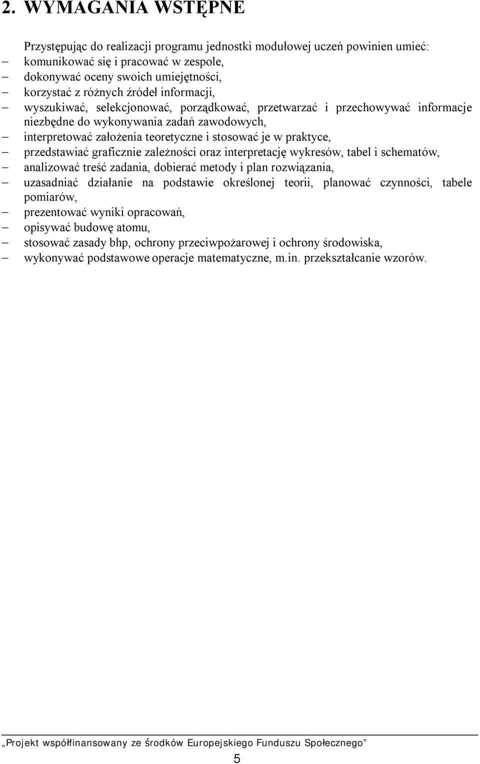 praktyce, przedstawiać graficznie zależności oraz interpretację wykresów, tabel i schematów, analizować treść zadania, dobierać metody i plan rozwiązania, uzasadniać działanie na podstawie określonej