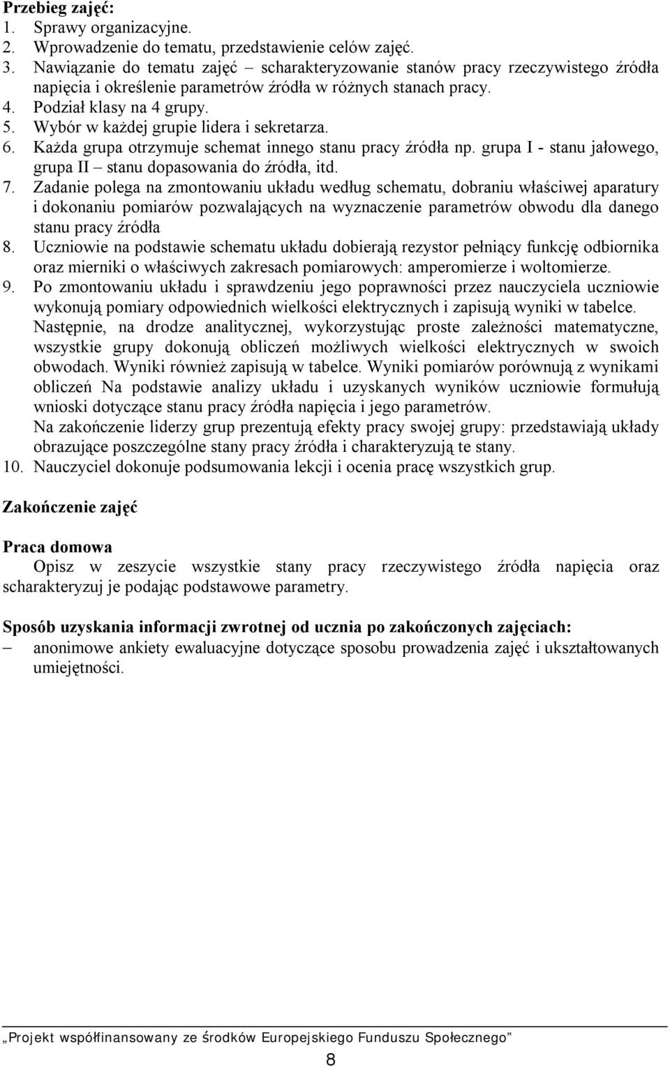 Wybór w każdej grupie lidera i sekretarza. 6. Każda grupa otrzymuje schemat innego stanu pracy źródła np. grupa I - stanu jałowego, grupa II stanu dopasowania do źródła, itd. 7.