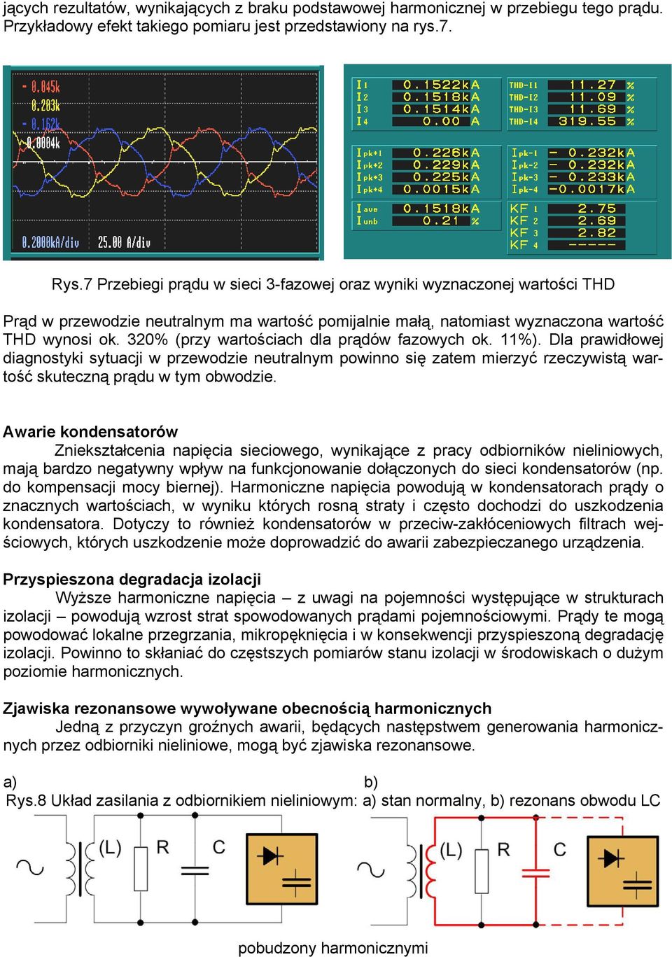 320% (przy wartościach dla prądów fazowych ok. 11%). Dla prawidłowej diagnostyki sytuacji w przewodzie neutralnym powinno się zatem mierzyć rzeczywistą wartość skuteczną prądu w tym obwodzie.