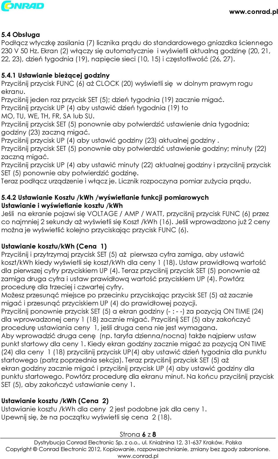 1 Ustawianie bieżącej godziny Przyciśnij przycisk FUNC (6) aż CLOCK (20) wyświetli się w dolnym prawym rogu ekranu. Przyciśnij jeden raz przycisk SET (5); dzień tygodnia (19) zacznie migać.