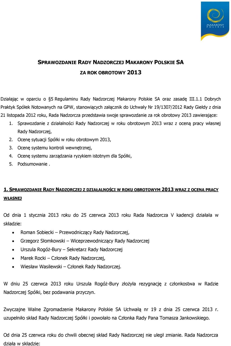 1 Dobrych Praktyk Spółek Notowanych na GPW, stanowiących załącznik do Uchwały Nr 19/1307/2012 Rady Giełdy z dnia 21 listopada 2012 roku, Rada Nadzorcza przedstawia swoje sprawozdanie za rok obrotowy