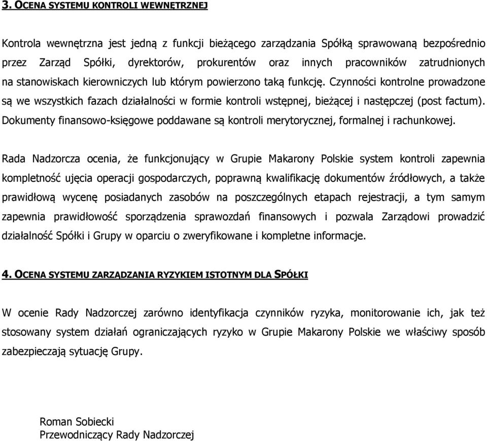 Czynności kontrolne prowadzone są we wszystkich fazach działalności w formie kontroli wstępnej, bieżącej i następczej (post factum).