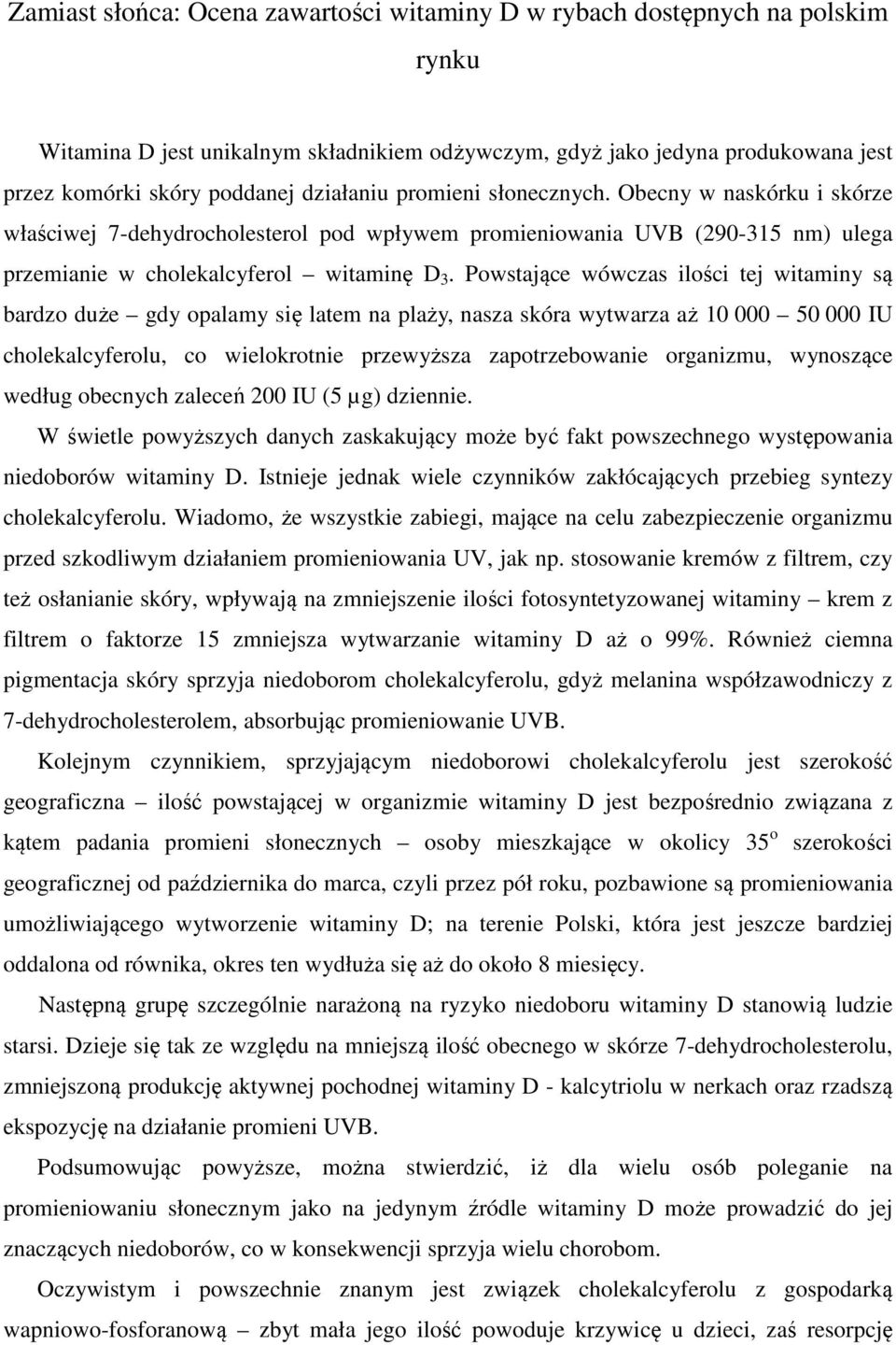 Powstające wówczas ilości tej witaminy są bardzo duże gdy opalamy się latem na plaży, nasza skóra wytwarza aż 10 000 50 000 IU cholekalcyferolu, co wielokrotnie przewyższa zapotrzebowanie organizmu,