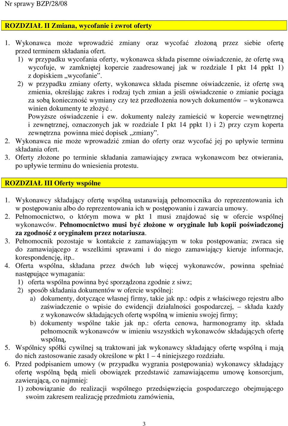 2) w przypadku zmiany oferty, wykonawca składa pisemne oświadczenie, iŝ ofertę swą zmienia, określając zakres i rodzaj tych zmian a jeśli oświadczenie o zmianie pociąga za sobą konieczność wymiany