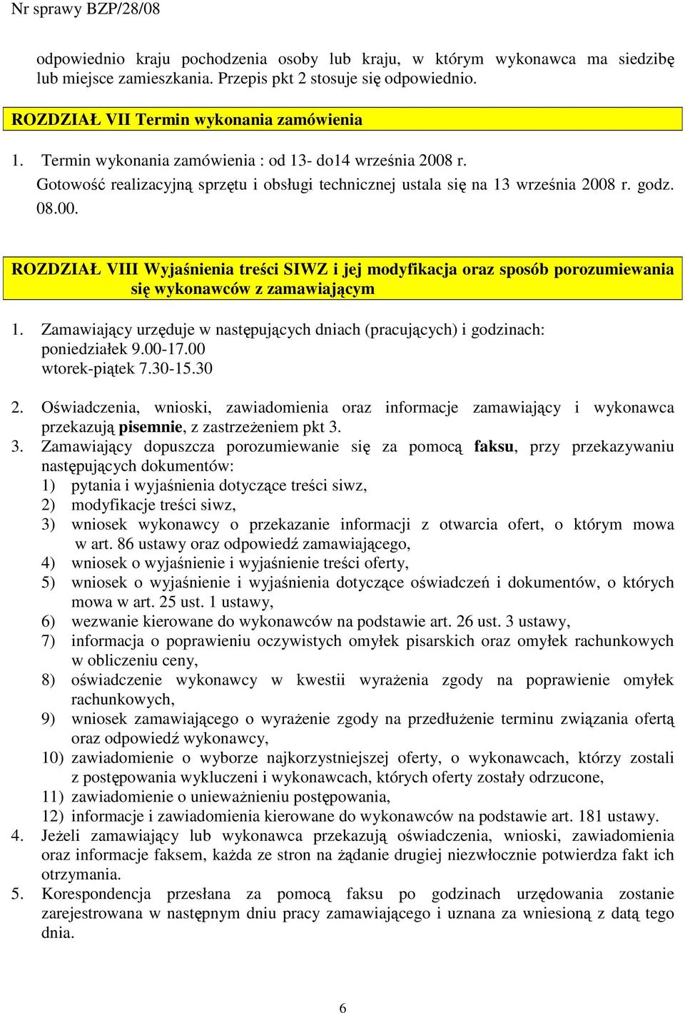 Zamawiający urzęduje w następujących dniach (pracujących) i godzinach: poniedziałek 9.00-17.00 wtorek-piątek 7.30-15.30 2.