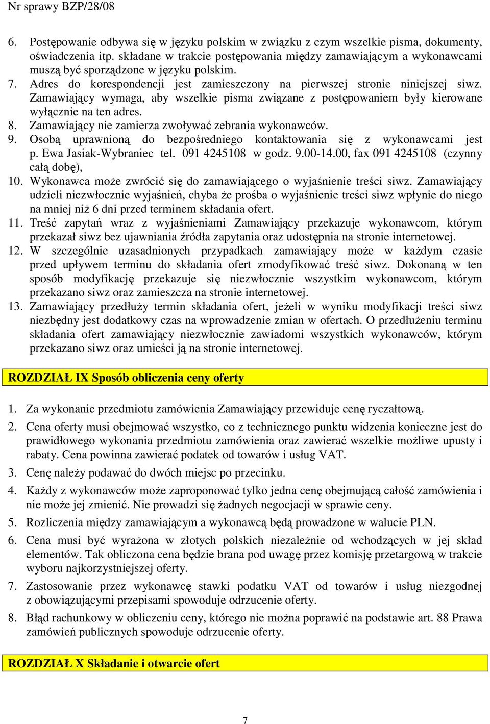 Zamawiający wymaga, aby wszelkie pisma związane z postępowaniem były kierowane wyłącznie na ten adres. 8. Zamawiający nie zamierza zwoływać zebrania wykonawców. 9.