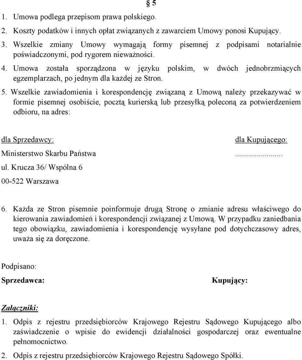 Umowa została sporządzona w języku polskim, w dwóch jednobrzmiących egzemplarzach, po jednym dla każdej ze Stron. 5.
