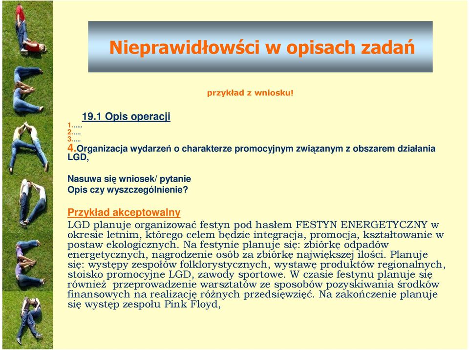 Przykład akceptowalny LGD planuje organizować festyn pod hasłem FESTYN ENERGETYCZNY w okresie letnim, którego celem będzie integracja, promocja, kształtowanie w postaw ekologicznych.
