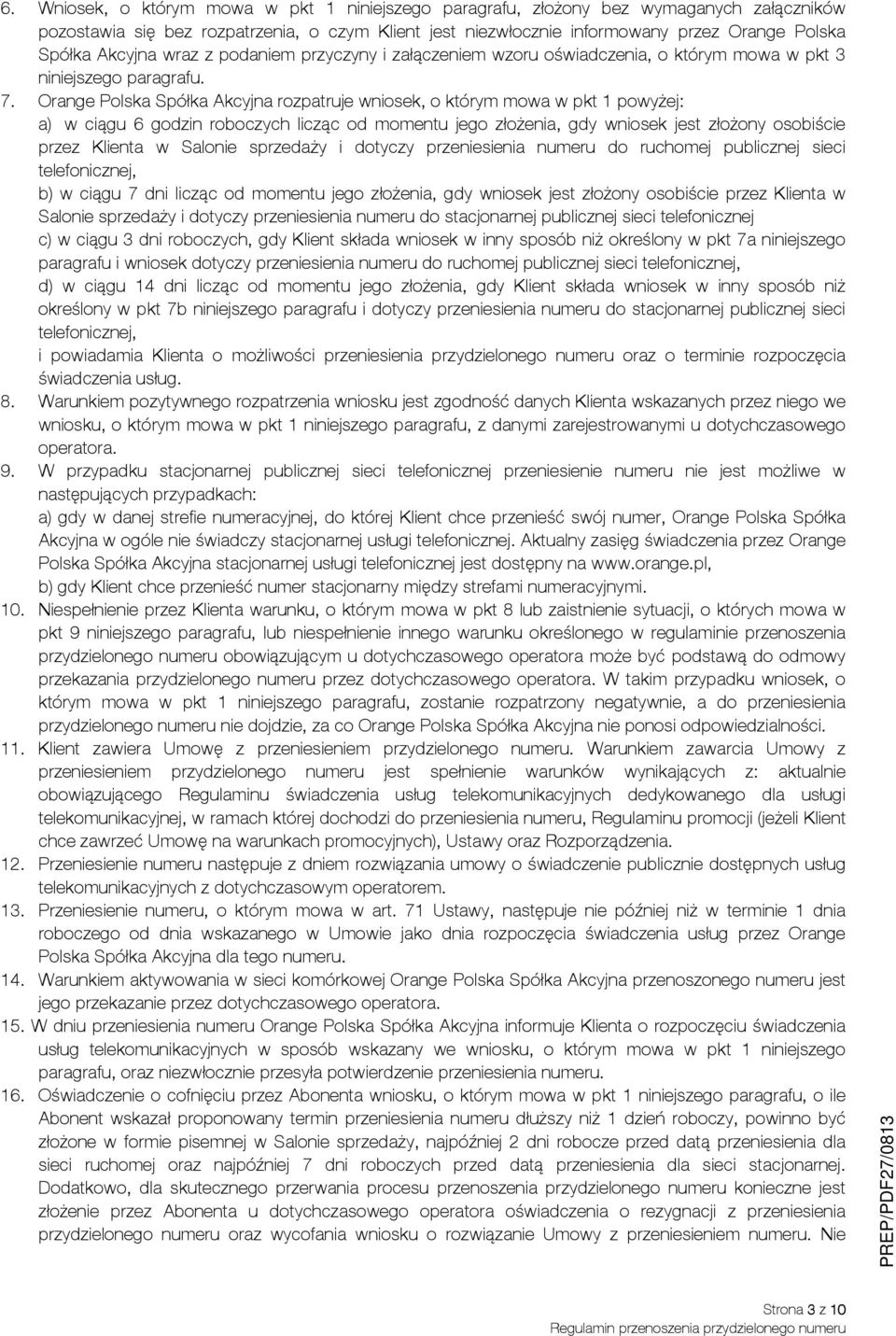 Orange Polska Spółka Akcyjna rozpatruje wniosek, o którym mowa w pkt 1 powyżej: a) w ciągu 6 godzin roboczych licząc od momentu jego złożenia, gdy wniosek jest złożony osobiście przez Klienta w