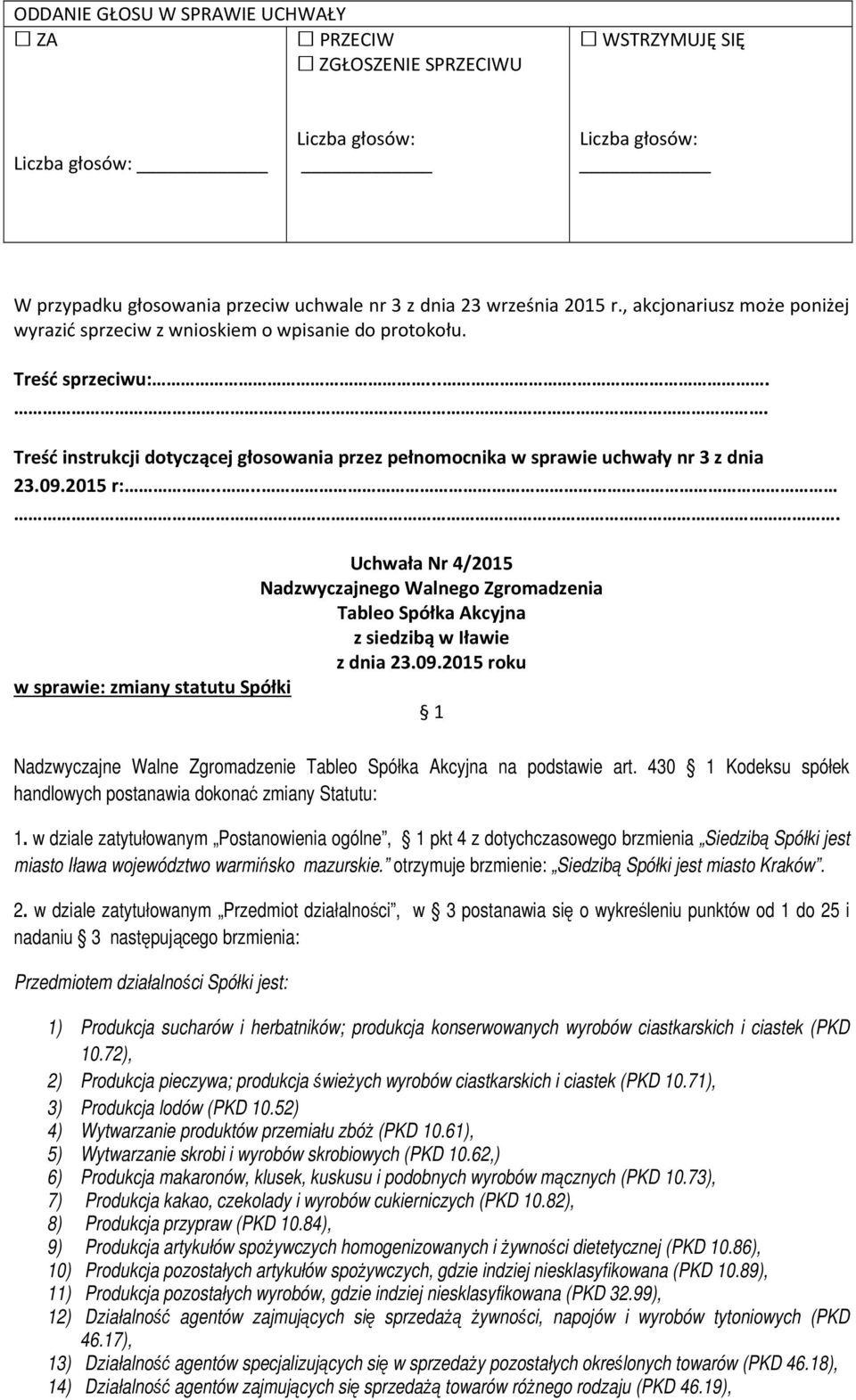 na podstawie art. 430 Kodeksu spółek handlowych postanawia dokonać zmiany Statutu: 1.