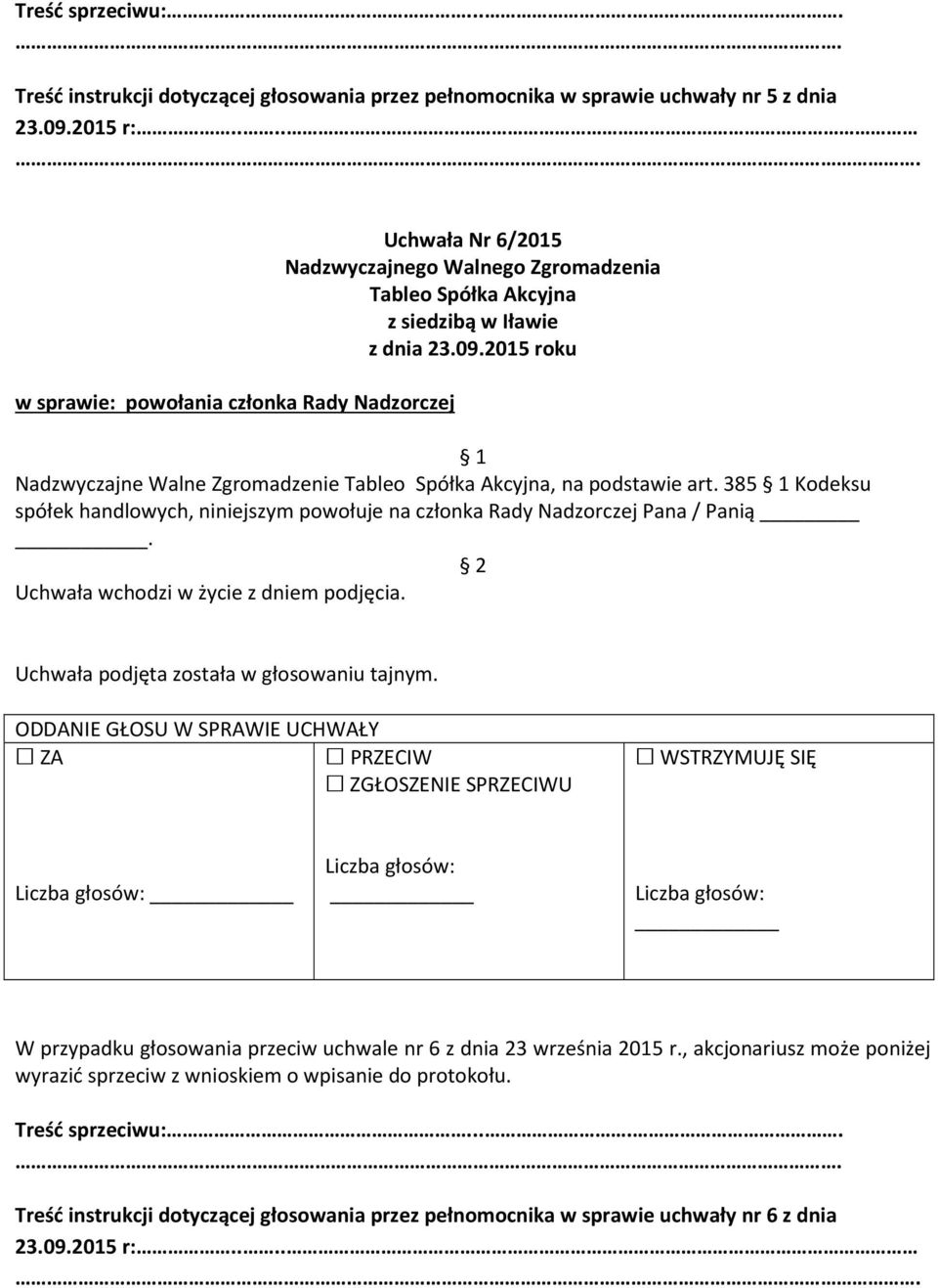 385 Kodeksu spółek handlowych, niniejszym powołuje na członka Rady Nadzorczej Pana / Panią. Uchwała podjęta została w głosowaniu tajnym.