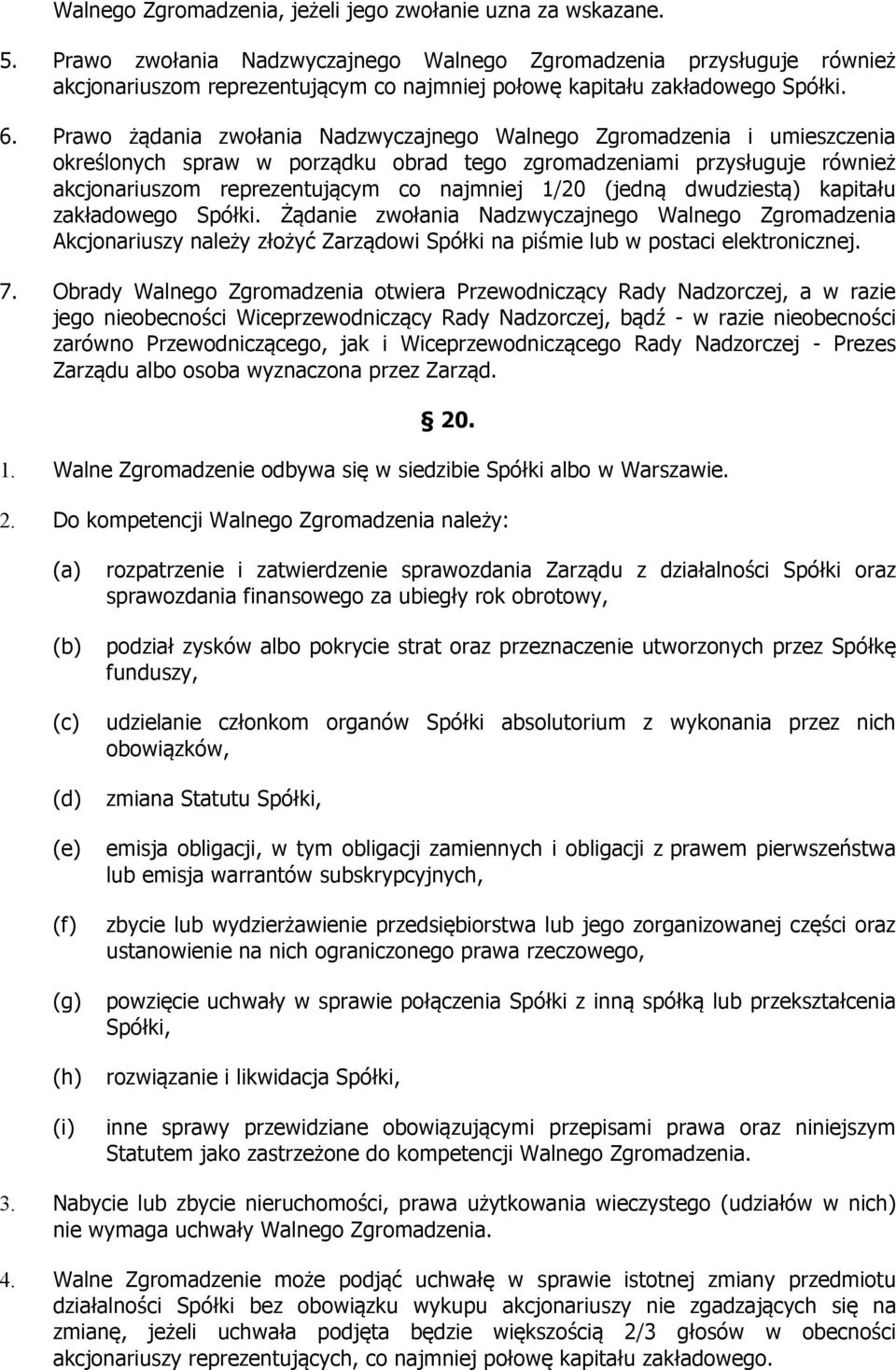 Prawo żądania zwołania Nadzwyczajnego Walnego Zgromadzenia i umieszczenia określonych spraw w porządku obrad tego zgromadzeniami przysługuje również akcjonariuszom reprezentującym co najmniej 1/20