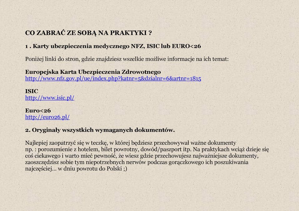 nfz.gov.pl/ue/index.php?katnr=5&dzialnr=6&artnr=1815 ISIC http://www.isic.pl/ Euro<26 http://euro26.pl/ 2. Oryginały wszystkich wymaganych dokumentów.
