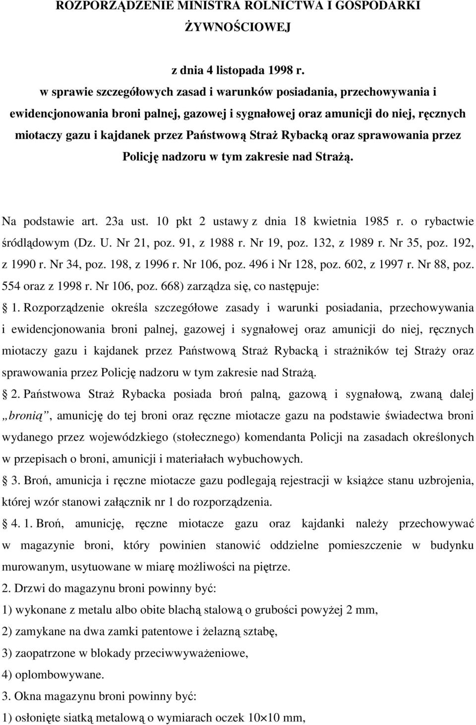 StraŜ Rybacką oraz sprawowania przez Policję nadzoru w tym zakresie nad StraŜą. Na podstawie art. 23a ust. 10 pkt 2 ustawy z dnia 18 kwietnia 1985 r. o rybactwie śródlądowym (Dz. U. Nr 21, poz.