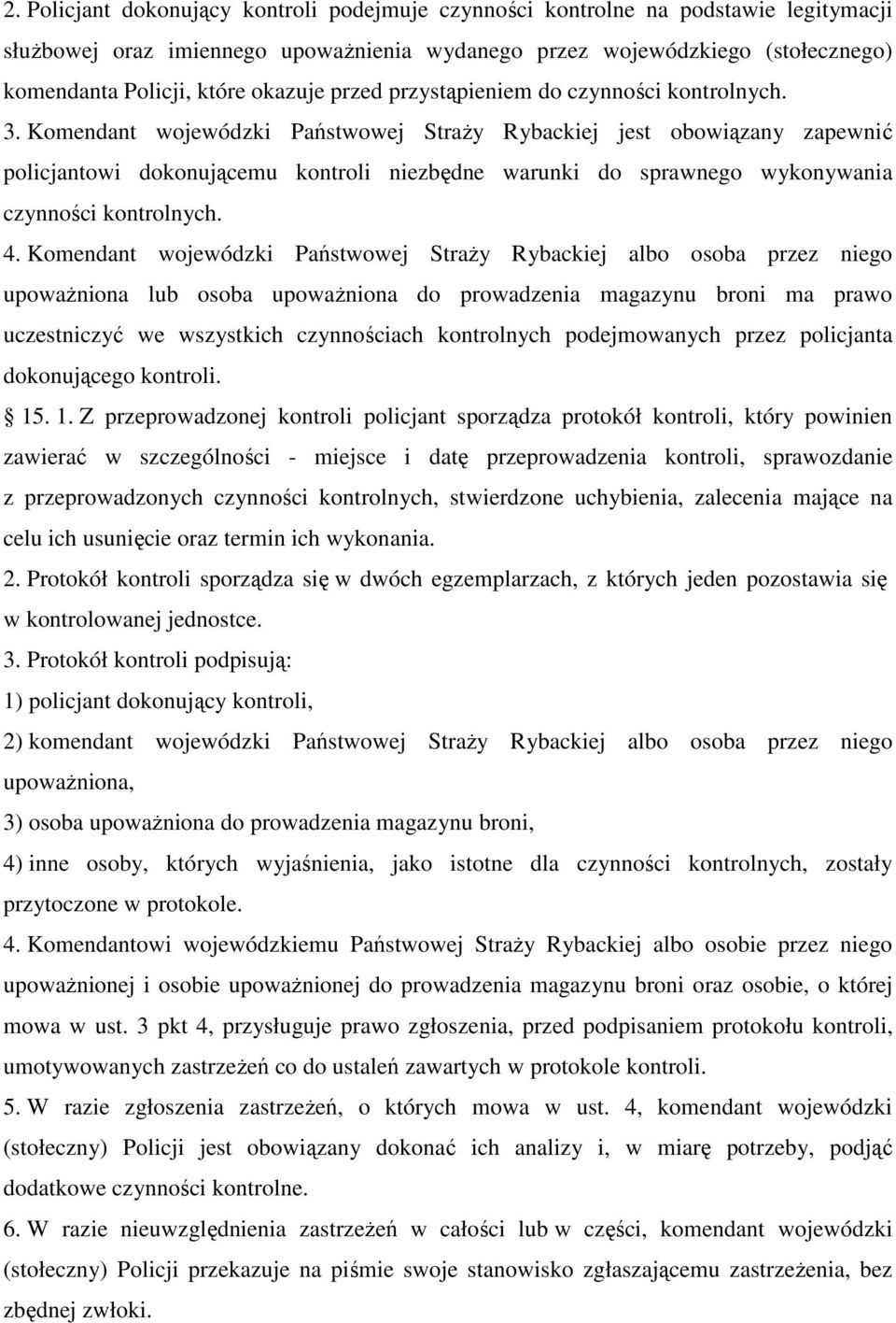 Komendant wojewódzki Państwowej StraŜy Rybackiej jest obowiązany zapewnić policjantowi dokonującemu kontroli niezbędne warunki do sprawnego wykonywania czynności kontrolnych. 4.