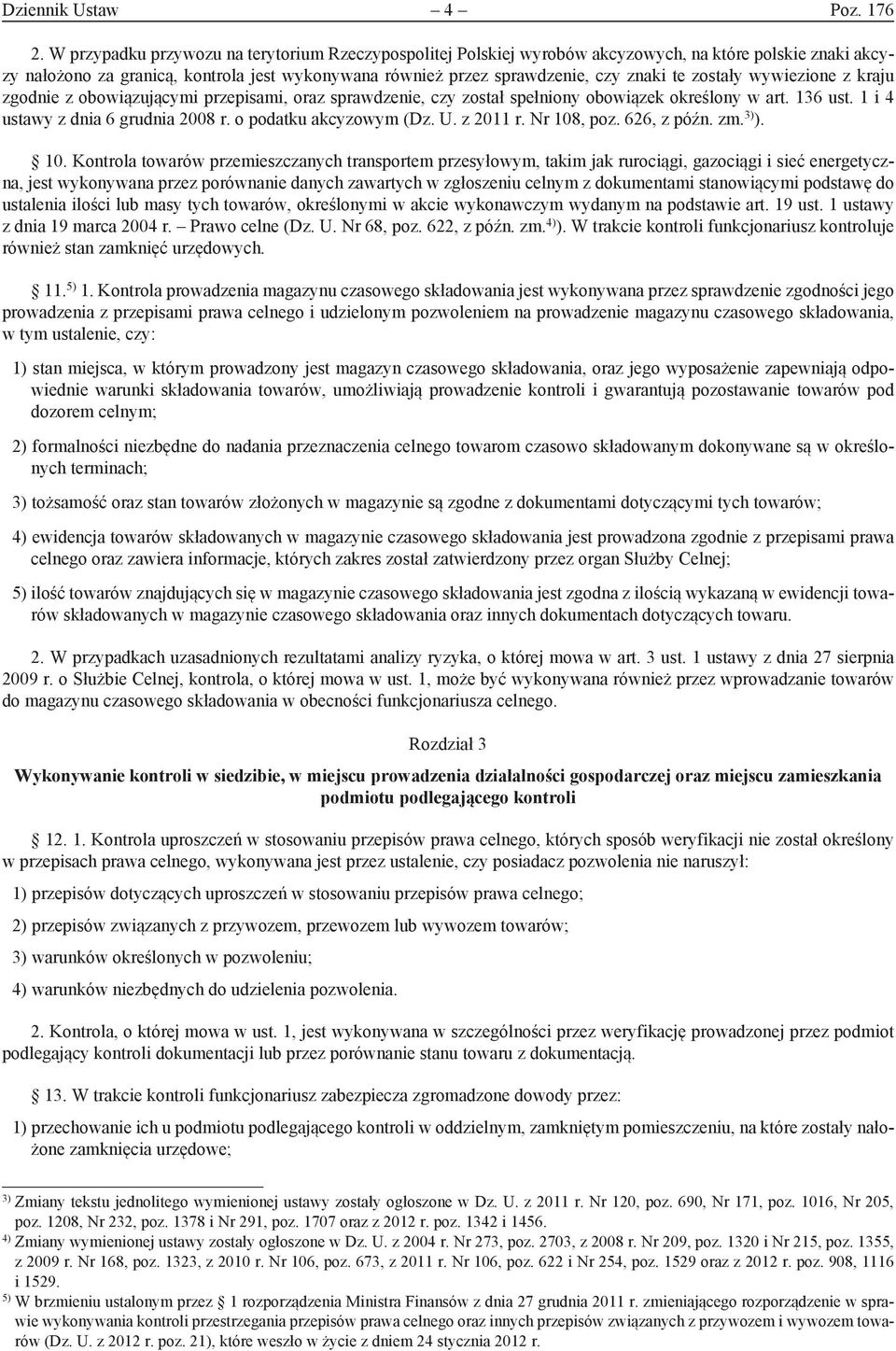 zostały wywiezione z kraju zgodnie z obowiązującymi przepisami, oraz sprawdzenie, czy został spełniony obowiązek określony w art. 136 ust. 1 i 4 ustawy z dnia 6 grudnia 2008 r.