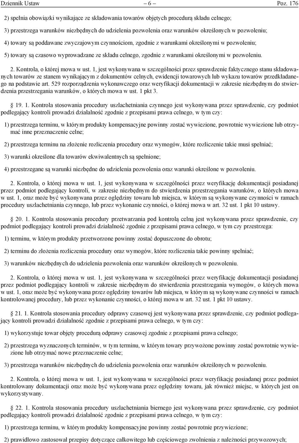 towary są poddawane zwyczajowym czynnościom, zgodnie z warunkami określonymi w pozwoleniu; 5) towary są czasowo wyprowadzane ze składu celnego, zgodnie z warunkami określonymi w pozwoleniu. 2.