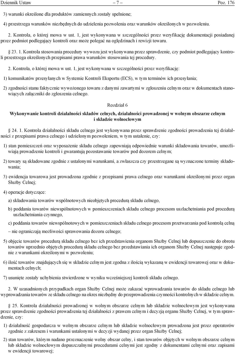 jest wykonywana w szczególności przez weryfikację dokumentacji posiadanej przez podmiot podlegający kontroli oraz może polegać na oględzinach i rewizji towaru. 23. 1.