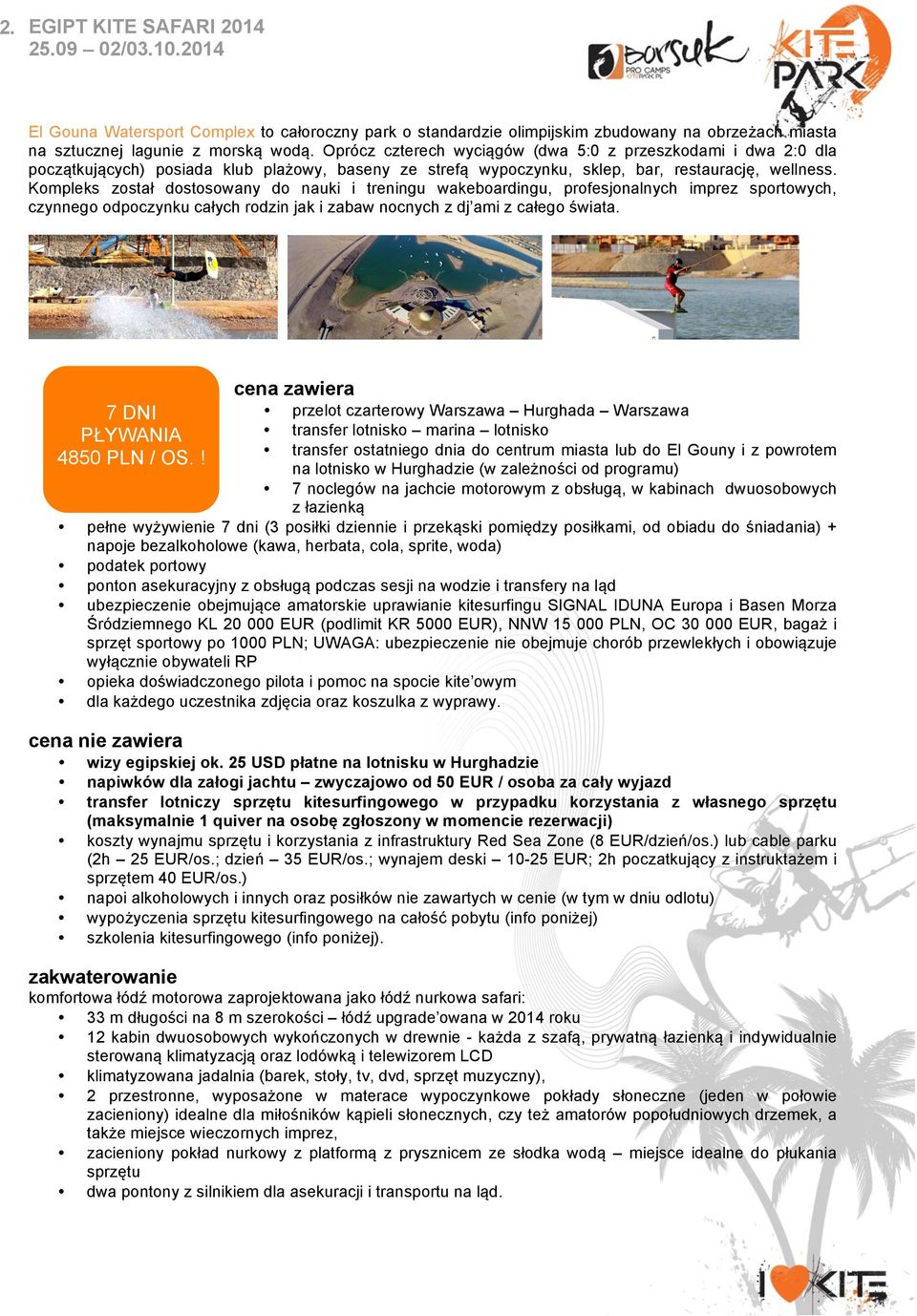 Kompleks został dostosowany do nauki i treningu wakeboardingu, profesjonalnych imprez sportowych, czynnego odpoczynku całych rodzin jak i zabaw nocnych z dj ami z całego świata.