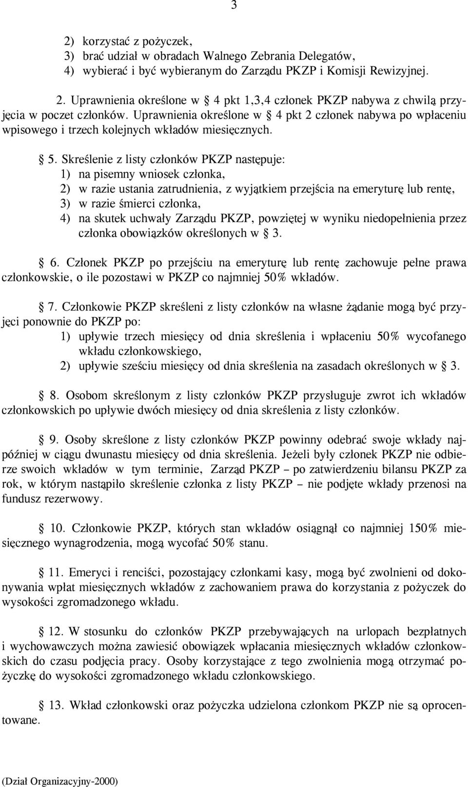 Skreślenie z listy członków PKZP następuje: 1) na pisemny wniosek członka, 2) w razie ustania zatrudnienia, z wyjątkiem przejścia na emeryturę lub rentę, 3) w razie śmierci członka, 4) na skutek