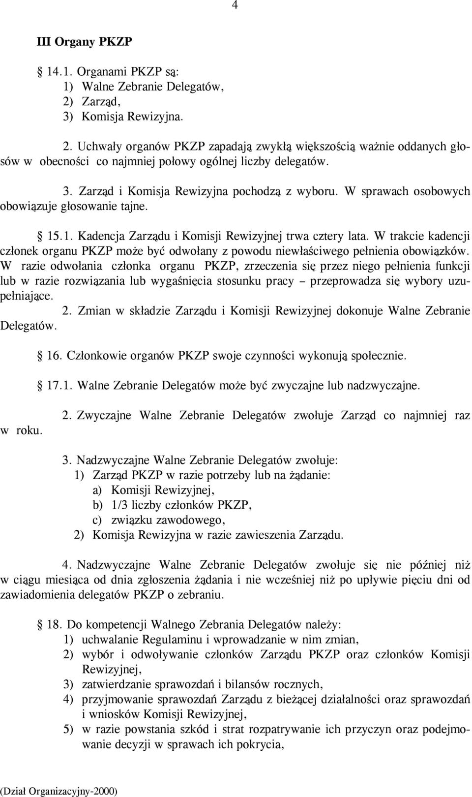 W sprawach osobowych obowiązuje głosowanie tajne. 15.1. Kadencja Zarządu i Komisji Rewizyjnej trwa cztery lata.