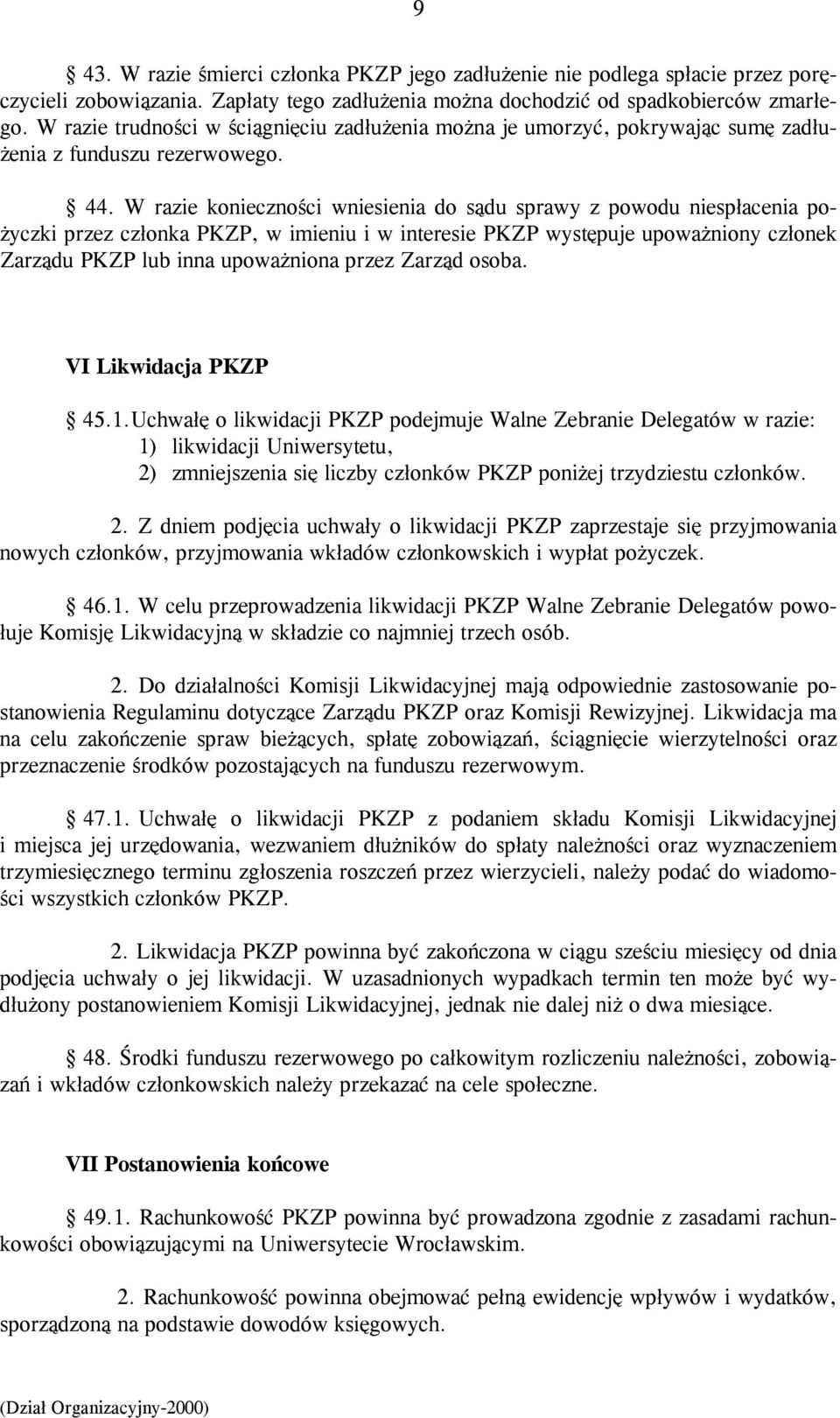 W razie konieczności wniesienia do sądu sprawy z powodu niespłacenia pożyczki przez członka PKZP, w imieniu i w interesie PKZP występuje upoważniony członek Zarządu PKZP lub inna upoważniona przez