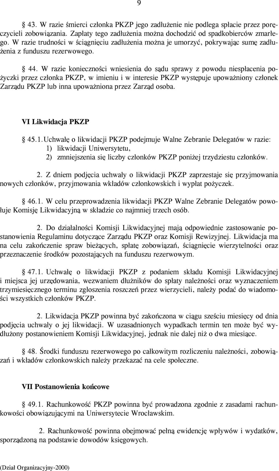 W razie konieczności wniesienia do sądu sprawy z powodu niespłacenia pożyczki przez członka PKZP, w imieniu i w interesie PKZP występuje upoważniony członek Zarządu PKZP lub inna upoważniona przez