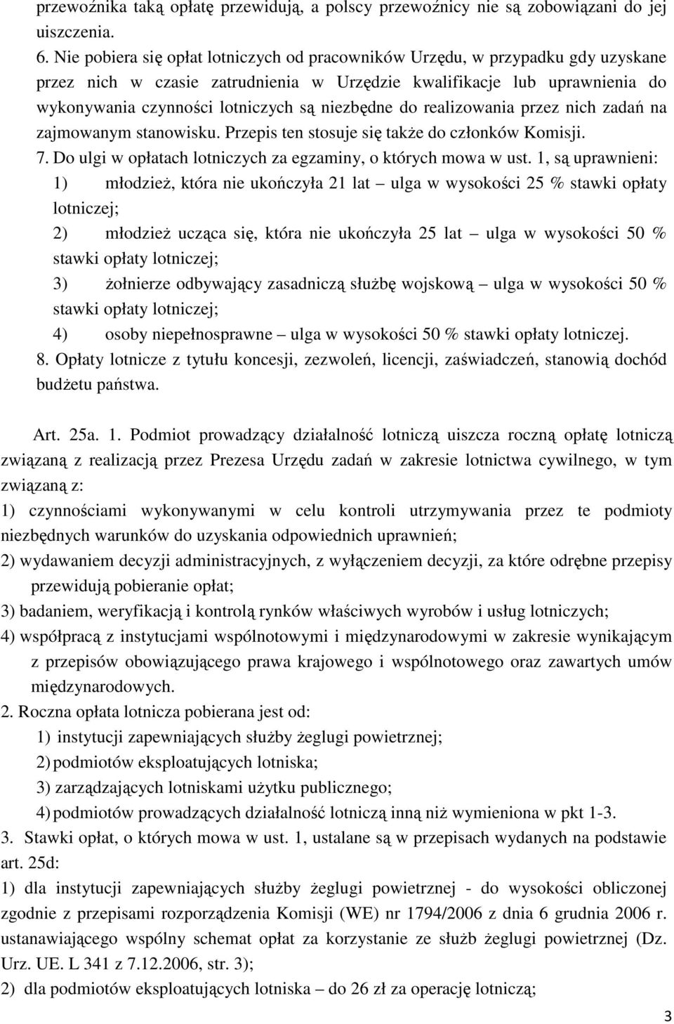 niezbędne do realizowania przez nich zadań na zajmowanym stanowisku. Przepis ten stosuje się także do członków Komisji. 7. Do ulgi w opłatach lotniczych za egzaminy, o których mowa w ust.