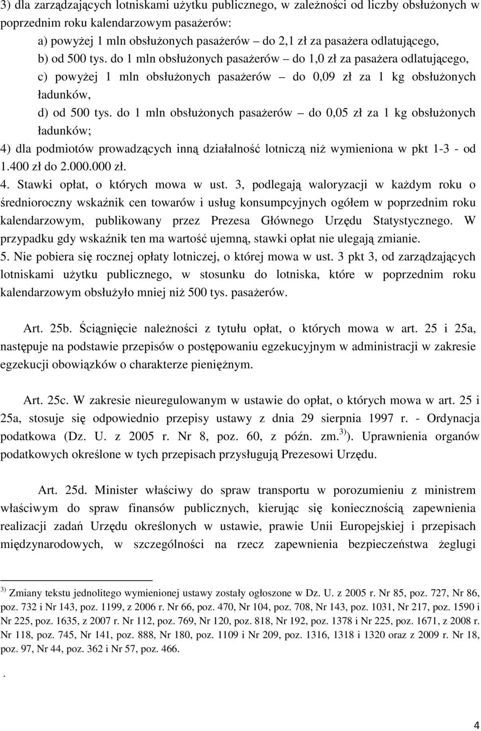 do 1 mln obsłużonych pasażerów do 0,05 zł za 1 kg obsłużonych ładunków; 4) dla podmiotów prowadzących inną działalność lotniczą niż wymieniona w pkt 1-3 - od 1.400 zł do 2.000.000 zł. 4. Stawki opłat, o których mowa w ust.