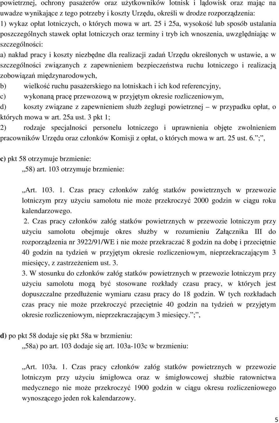 25 i 25a, wysokość lub sposób ustalania poszczególnych stawek opłat lotniczych oraz terminy i tryb ich wnoszenia, uwzględniając w szczególności: a) nakład pracy i koszty niezbędne dla realizacji