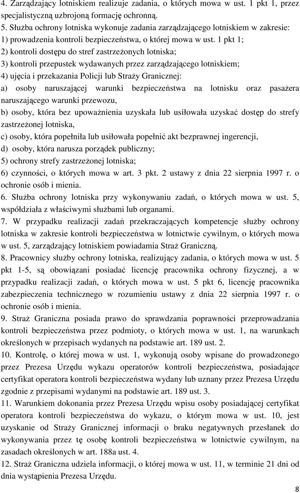 1 pkt 1; 2) kontroli dostępu do stref zastrzeżonych lotniska; 3) kontroli przepustek wydawanych przez zarządzającego lotniskiem; 4) ujęcia i przekazania Policji lub Straży Granicznej: a) osoby