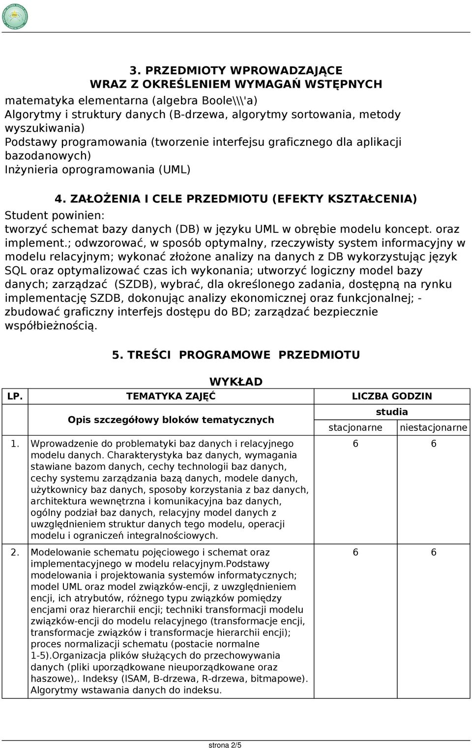 ZAŁOŻENIA I CELE (EFEKTY KSZTAŁCENIA) Student powinien: tworzyć schemat bazy danych (DB) w języku UML w obrębie modelu koncept. oraz implement.