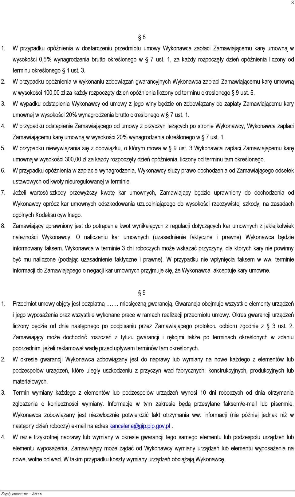 W przypadku opóźnienia w wykonaniu zobowiązań gwarancyjnych Wykonawca zapłaci Zamawiającemu karę umowną w wysokości 100,00 zł za każdy rozpoczęty dzień opóźnienia liczony od terminu określonego 9 ust.