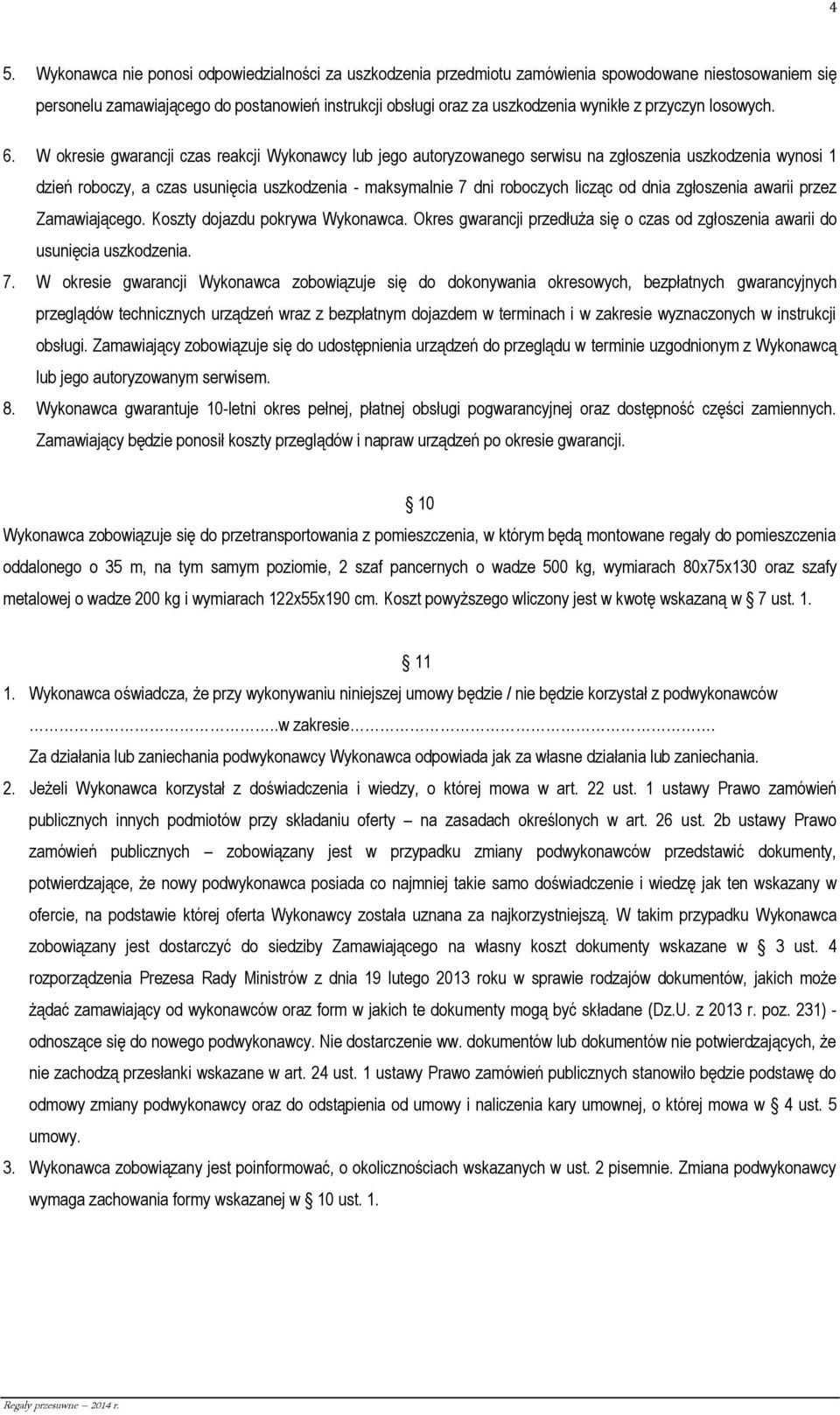 W okresie gwarancji czas reakcji Wykonawcy lub jego autoryzowanego serwisu na zgłoszenia uszkodzenia wynosi 1 dzień roboczy, a czas usunięcia uszkodzenia - maksymalnie 7 dni roboczych licząc od dnia