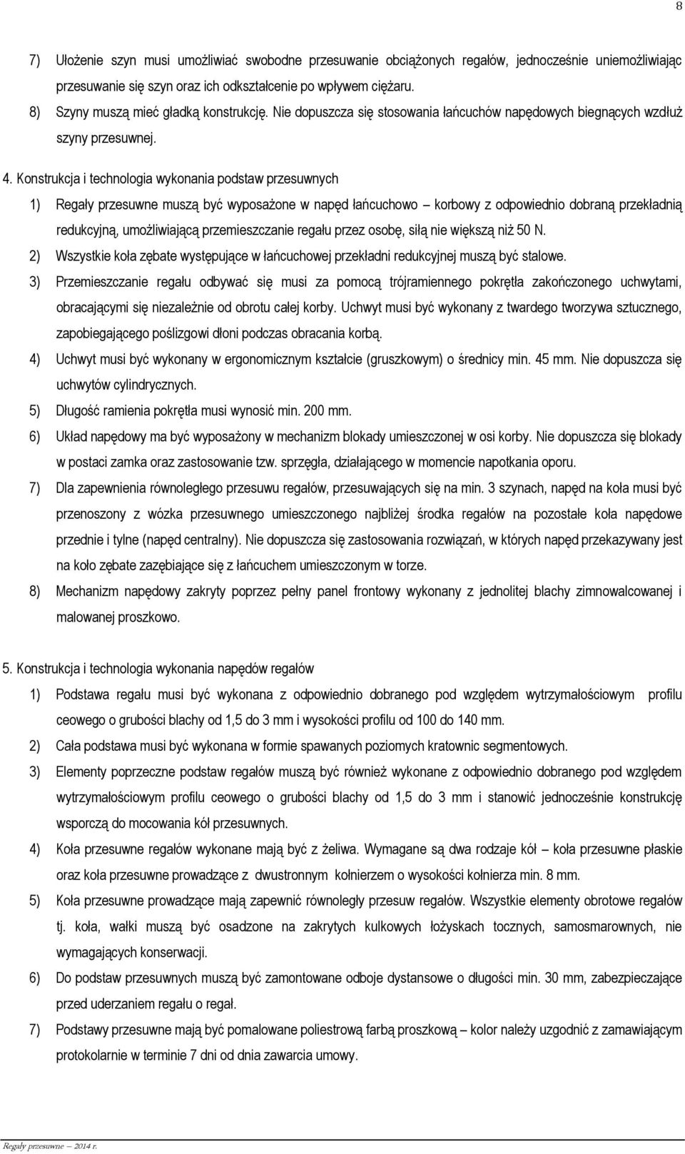 Konstrukcja i technologia wykonania podstaw przesuwnych 1) Regały przesuwne muszą być wyposażone w napęd łańcuchowo korbowy z odpowiednio dobraną przekładnią redukcyjną, umożliwiającą przemieszczanie