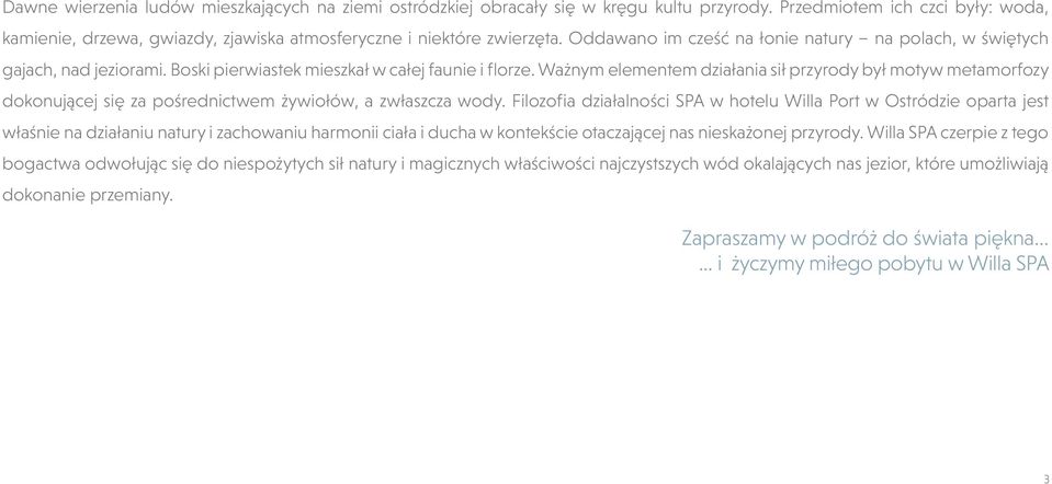 Ważnym elementem działania sił przyrody był motyw metamorfozy dokonującej się za pośrednictwem żywiołów, a zwłaszcza wody.