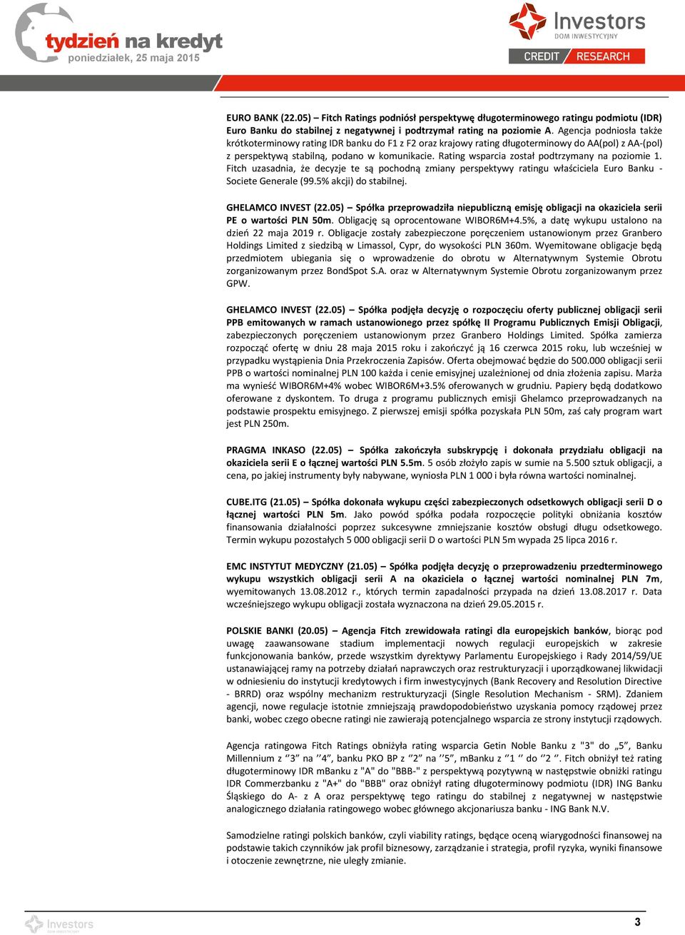 Rating wsparcia został podtrzymany na poziomie 1. Fitch uzasadnia, że decyzje te są pochodną zmiany perspektywy ratingu właściciela Euro Banku - Societe Generale (99.5% akcji) do stabilnej.
