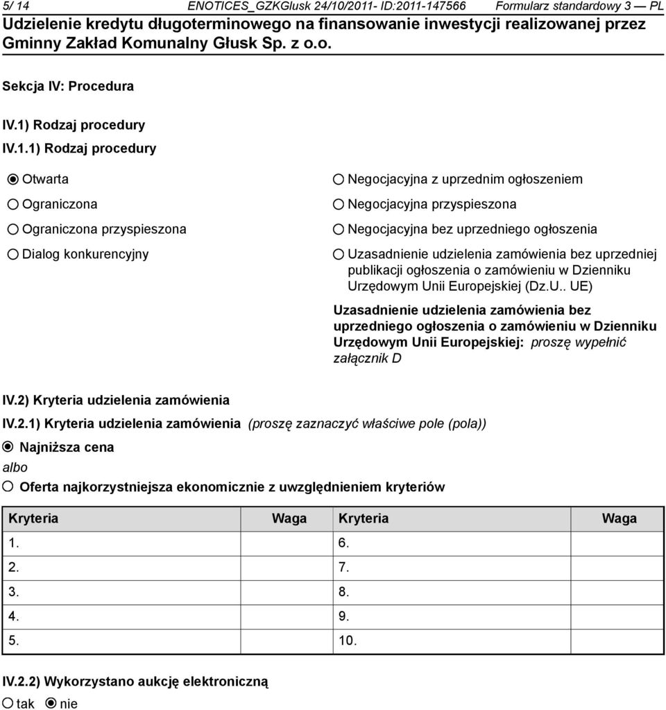 zamówieniu w Dzienniku Urzędowym Unii Europejskiej (Dz.U.. UE) Uzasadnienie udzielenia zamówienia bez uprzedniego ogłoszenia o zamówieniu w Dzienniku Urzędowym Unii Europejskiej: proszę wypełnić załącznik D IV.