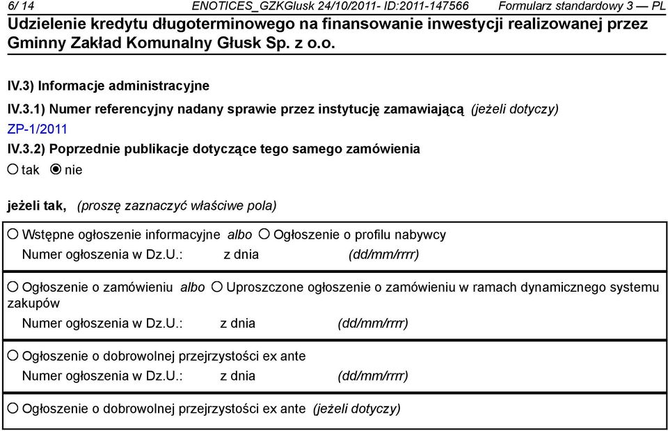 ogłoszenia w Dz.U.: z dnia (dd/mm/rrrr) Ogłoszenie o zamówieniu albo Uproszczone ogłoszenie o zamówieniu w ramach dynamicznego systemu zakupów Numer ogłoszenia w Dz.U.: z dnia (dd/mm/rrrr) Ogłoszenie o dobrowolnej przejrzystości ex ante Numer ogłoszenia w Dz.