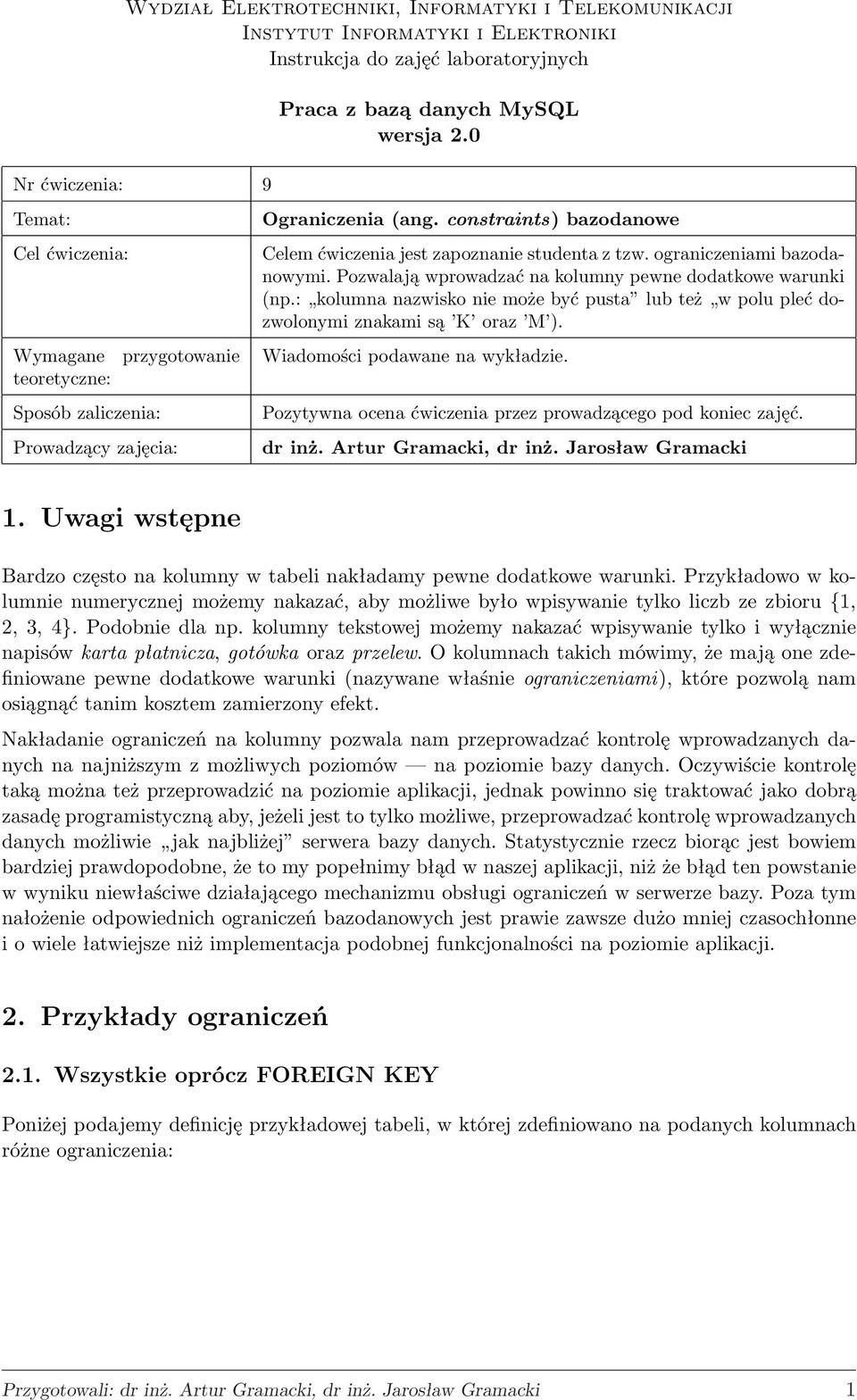 ograniczeniami bazodanowymi. Pozwalają wprowadzać na kolumny pewne dodatkowe warunki (np.: kolumna nazwisko nie może być pusta lub też w polu pleć dozwolonymi znakami są K oraz M ).