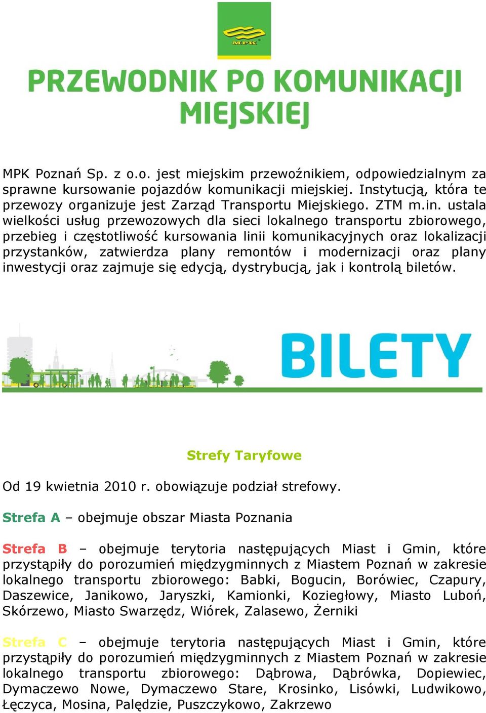 ustala wielkości usług przewozowych dla sieci lokalnego transportu zbiorowego, przebieg i częstotliwość kursowania linii komunikacyjnych oraz lokalizacji przystanków, zatwierdza plany remontów i