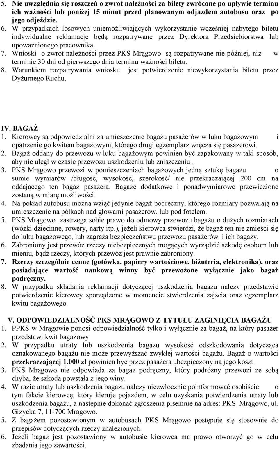 Wnioski o zwrot należności przez PKS Mrągowo są rozpatrywane nie później, niż w terminie 30 dni od pierwszego dnia terminu ważności biletu. 8.