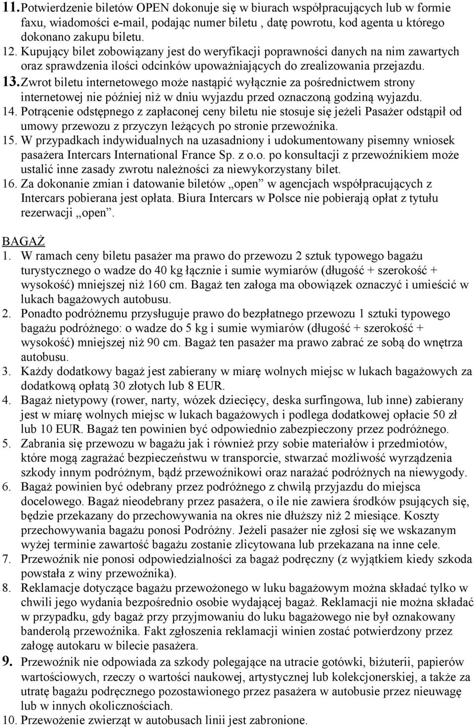 Zwrot biletu internetowego może nastąpić wyłącznie za pośrednictwem strony internetowej nie później niż w dniu wyjazdu przed oznaczoną godziną wyjazdu. 14.