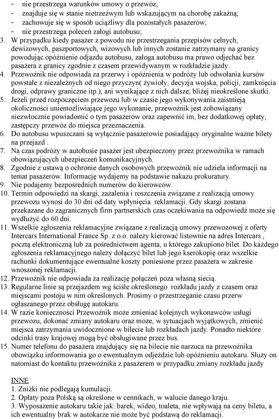 W przypadku kiedy pasażer z powodu nie przestrzegania przepisów celnych, dewizowych, paszportowych, wizowych lub innych zostanie zatrzymany na granicy powodując opóźnienie odjazdu autobusu, załoga