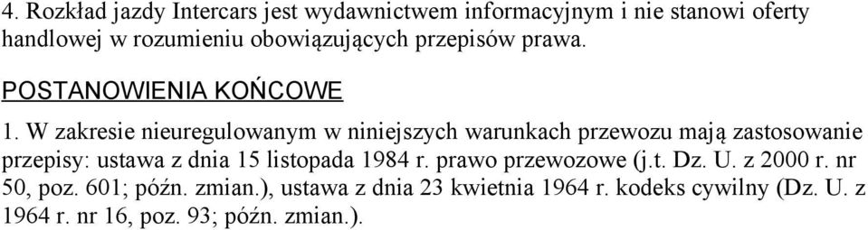 W zakresie nieuregulowanym w niniejszych warunkach przewozu mają zastosowanie przepisy: ustawa z dnia 15