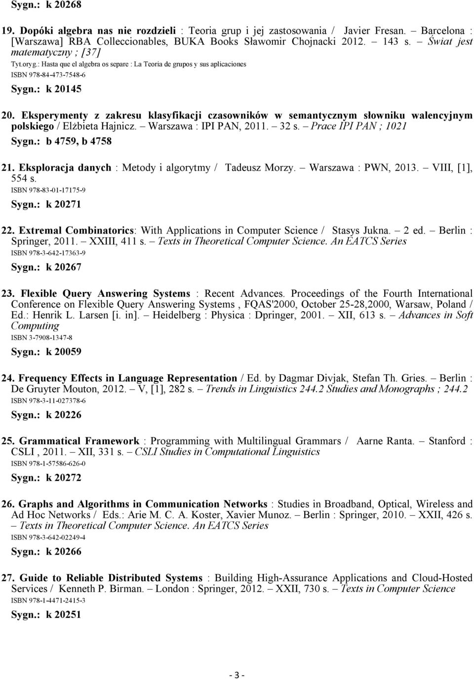 Eksperymenty z zakresu klasyfikacji czasowników w semantycznym słowniku walencyjnym polskiego / Elżbieta Hajnicz. Warszawa : IPI PAN, 2011. 32 s. Prace IPI PAN ; 1021 Sygn.: b 4759, b 4758 21.